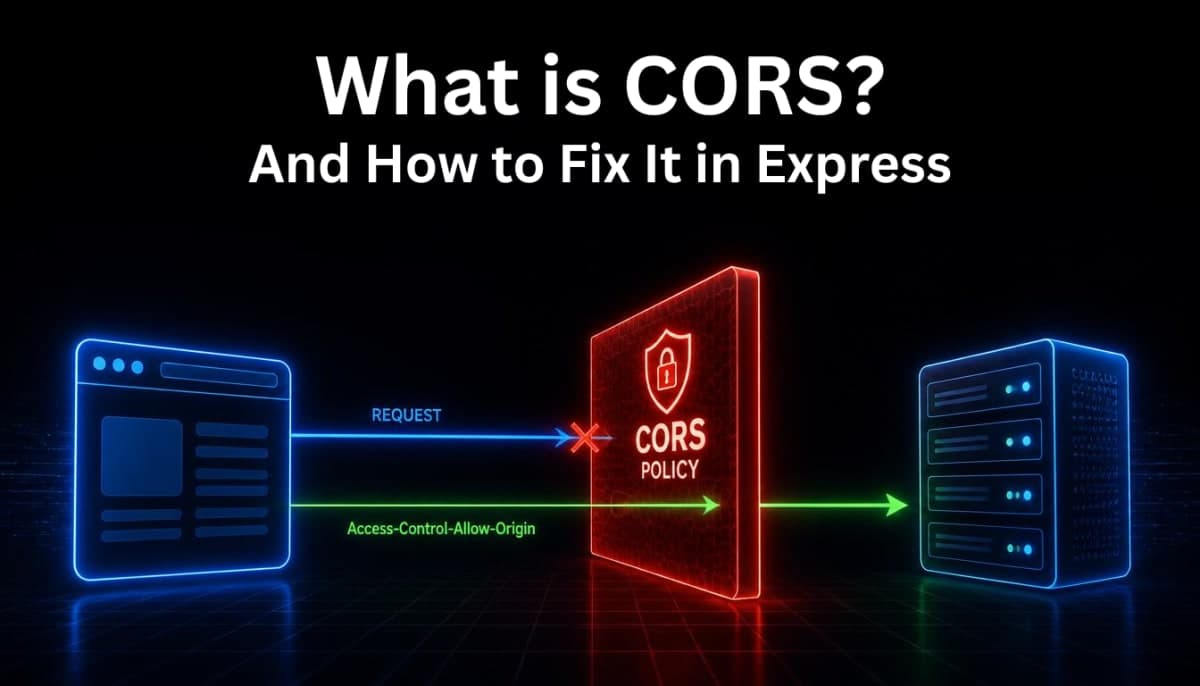 What is CORS and How to Fix It in Express - Properly Explained